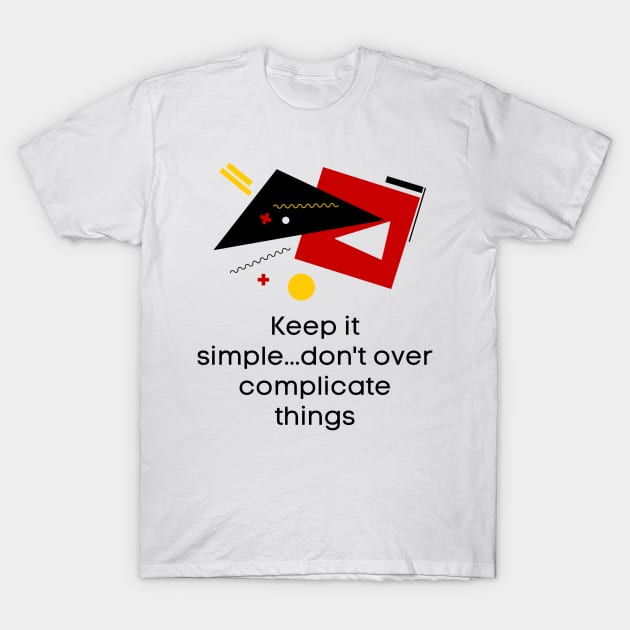 Keep it simple..don't over complicate things - Lifes Inspirational Quotes T-Shirt by MikeMargolisArt